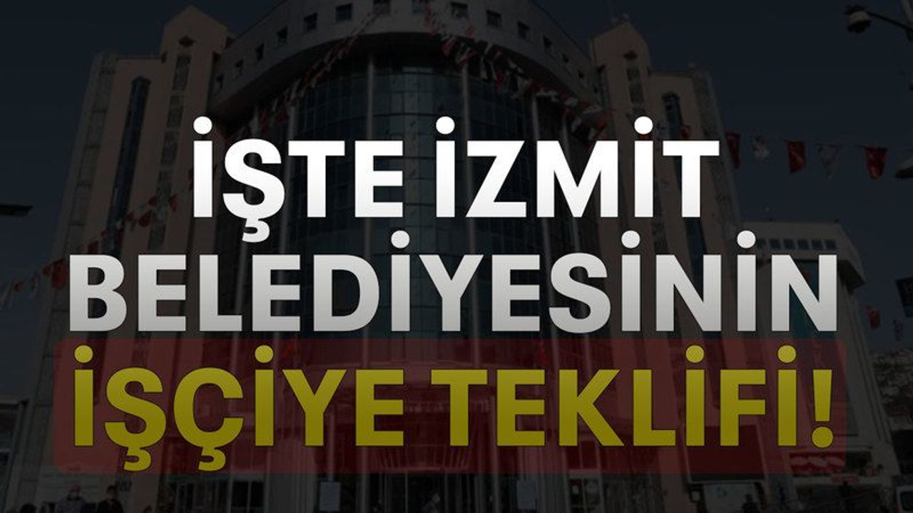 İşte İzmit Belediyesinin işçiye teklifi!